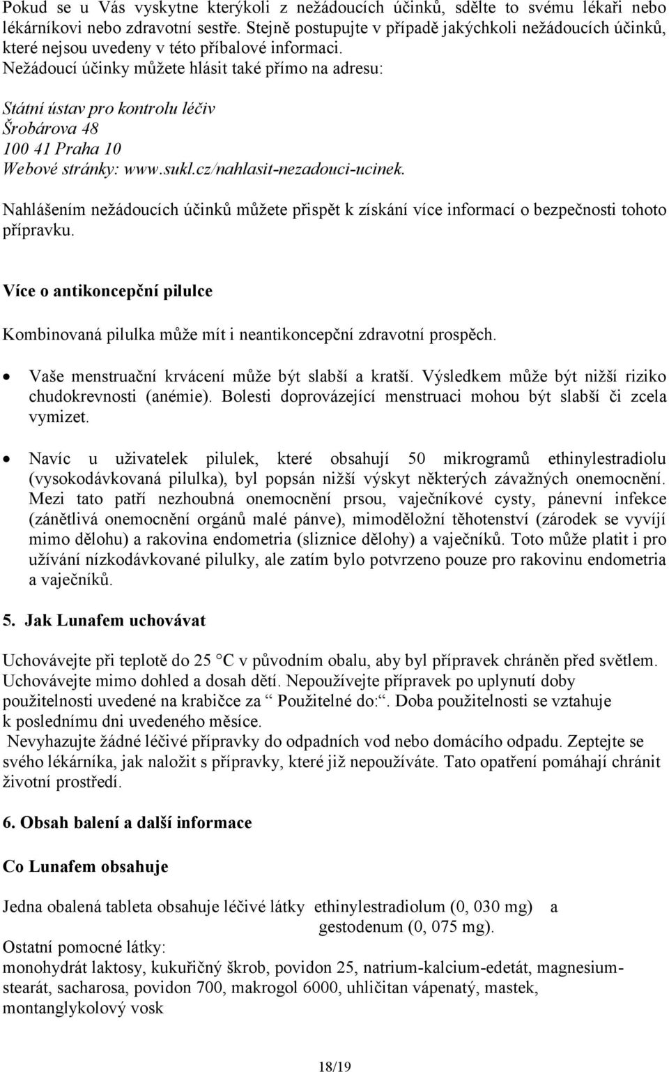 Nežádoucí účinky můžete hlásit také přímo na adresu: Státní ústav pro kontrolu léčiv Šrobárova 48 100 41 Praha 10 Webové stránky: www.sukl.cz/nahlasit-nezadouci-ucinek.