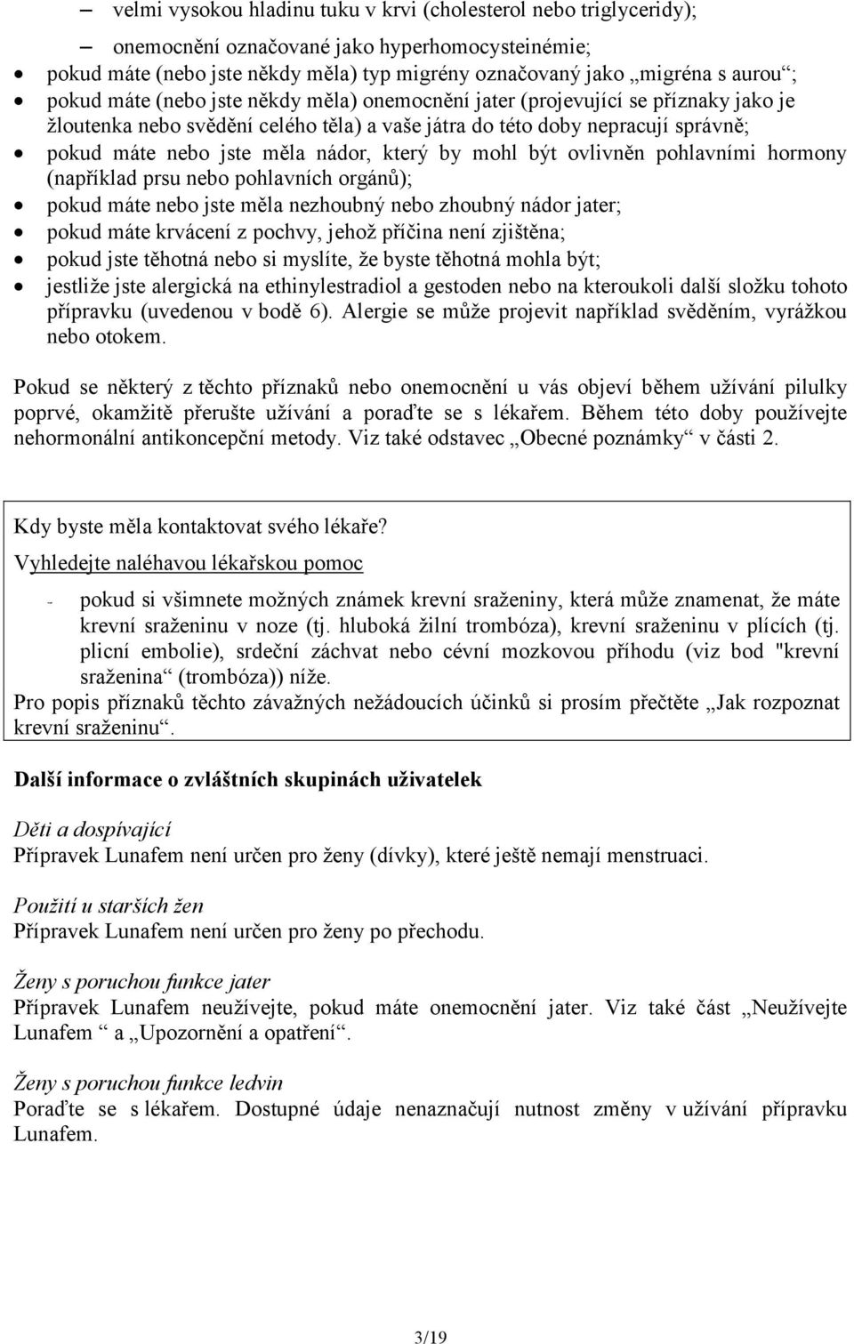 který by mohl být ovlivněn pohlavními hormony (například prsu nebo pohlavních orgánů); pokud máte nebo jste měla nezhoubný nebo zhoubný nádor jater; pokud máte krvácení z pochvy, jehož příčina není