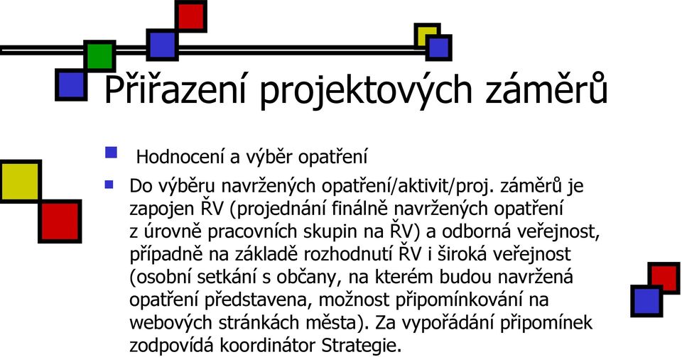 veřejnost, případně na základě rozhodnutí ŘV i široká veřejnost (osobní setkání s občany, na kterém budou