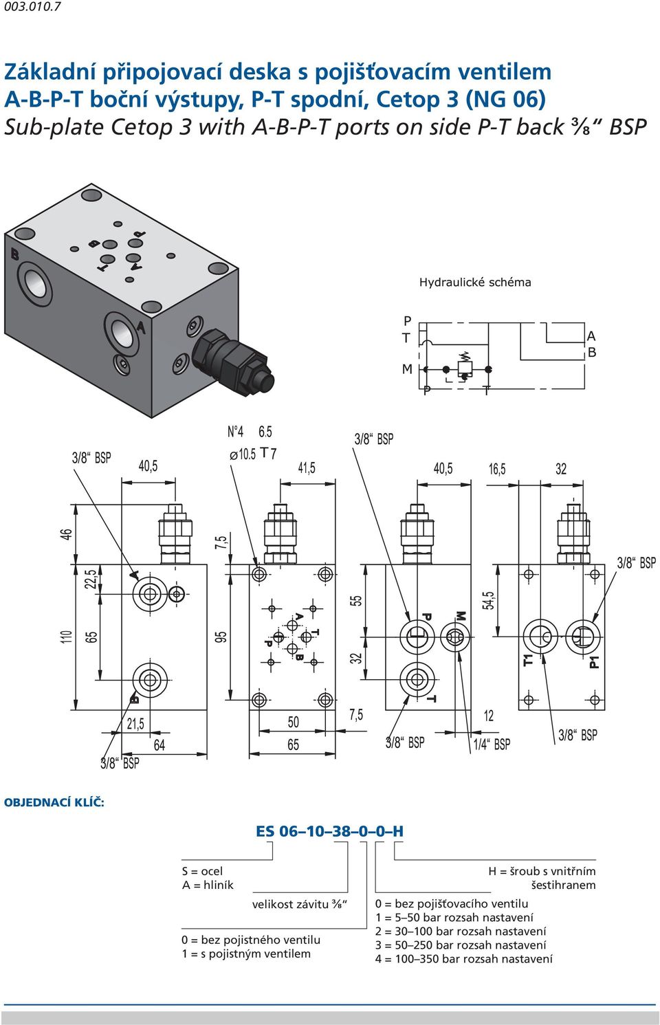 side P-T back ⅜ BSP ES 06 10 38 0 0 H velikost závitu ⅜ 0 = bez pojistného ventilu 1 = s pojistným ventilem H = šroub s vnitřním šestihranem 0 =