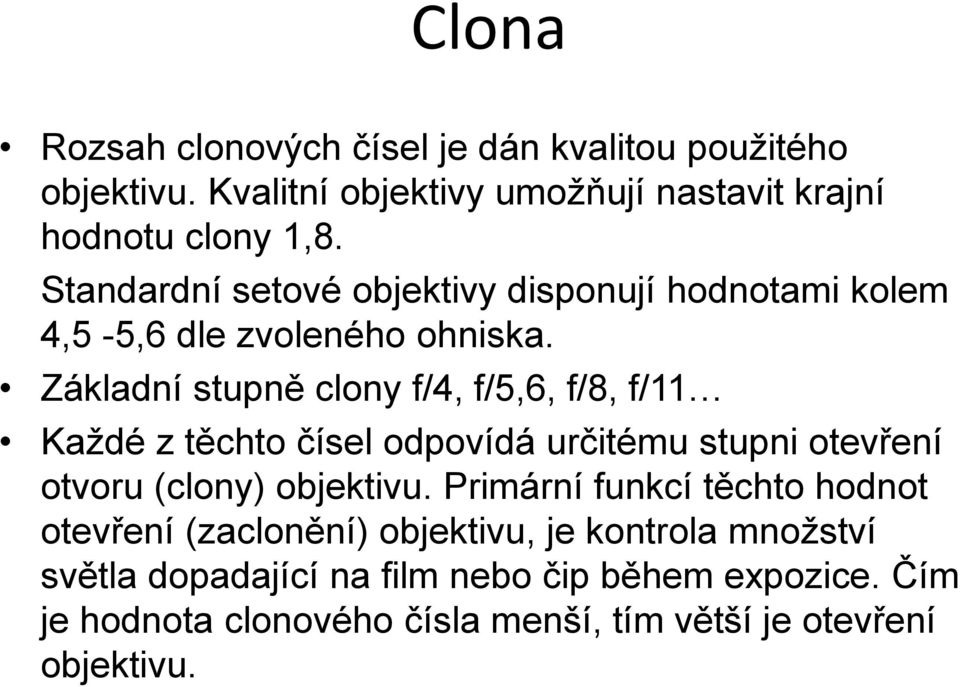 Základní stupně clony f/4, f/5,6, f/8, f/11 Každé z těchto čísel odpovídá určitému stupni otevření otvoru (clony) objektivu.