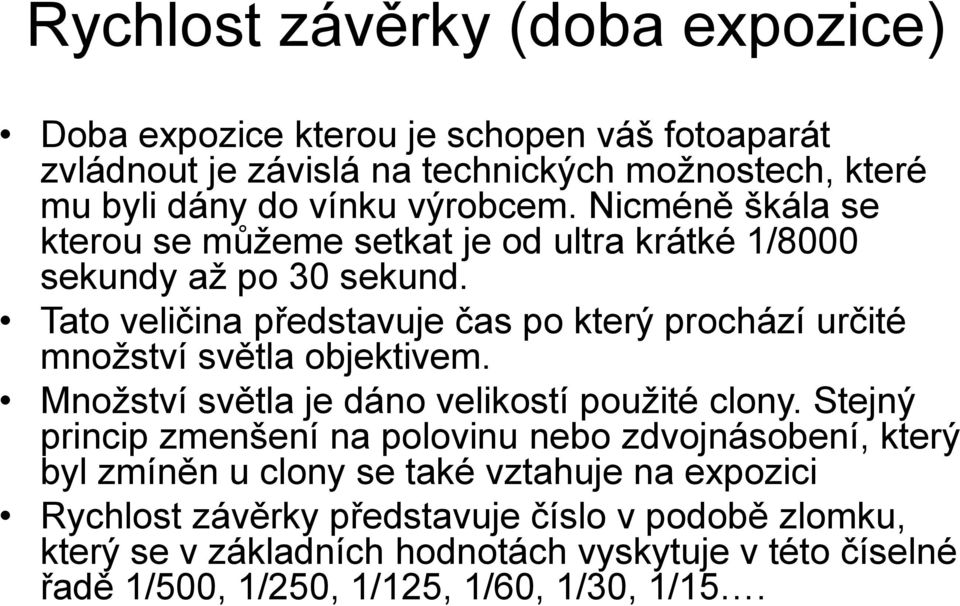 Tato veličina představuje čas po který prochází určité množství světla objektivem. Množství světla je dáno velikostí použité clony.