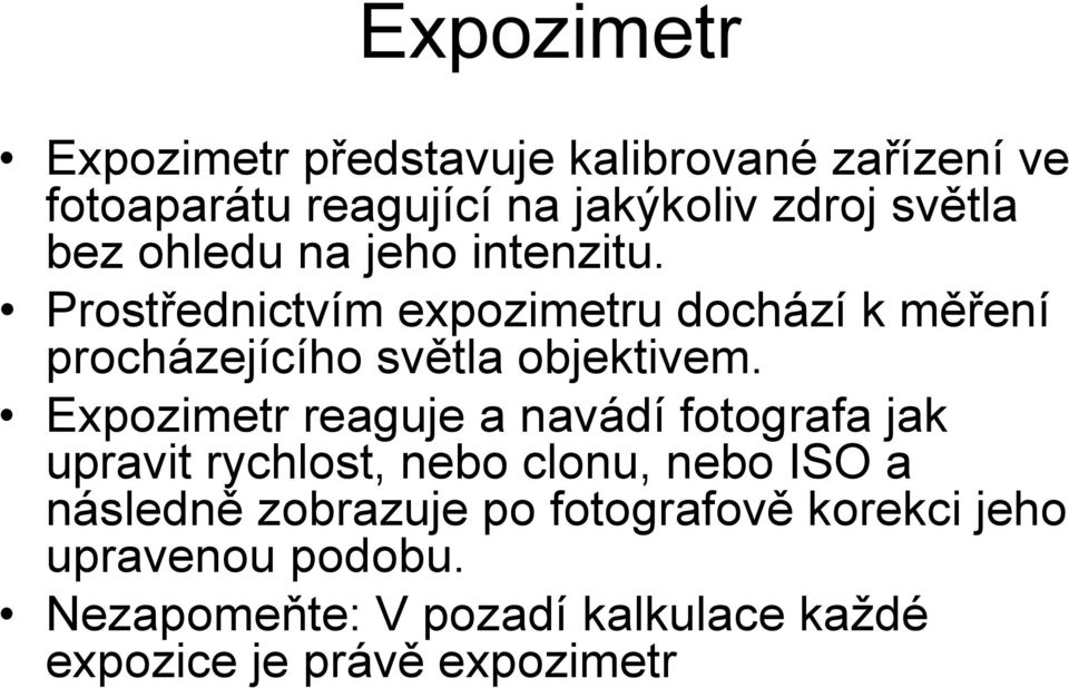 Expozimetr reaguje a navádí fotografa jak upravit rychlost, nebo clonu, nebo ISO a následně zobrazuje po