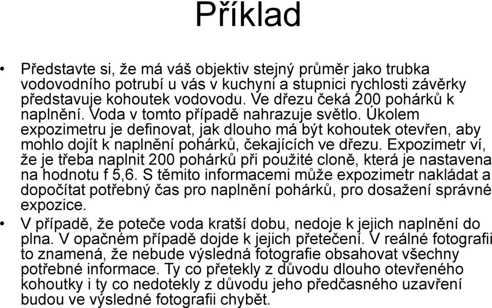 Úkolem expozimetru je definovat, jak dlouho má být kohoutek otevřen, aby mohlo dojít k naplnění pohárků, čekajících ve dřezu.