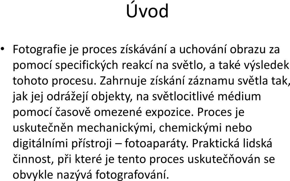 Zahrnuje získání záznamu světla tak, jak jej odrážejí objekty, na světlocitlivé médium pomocí časově