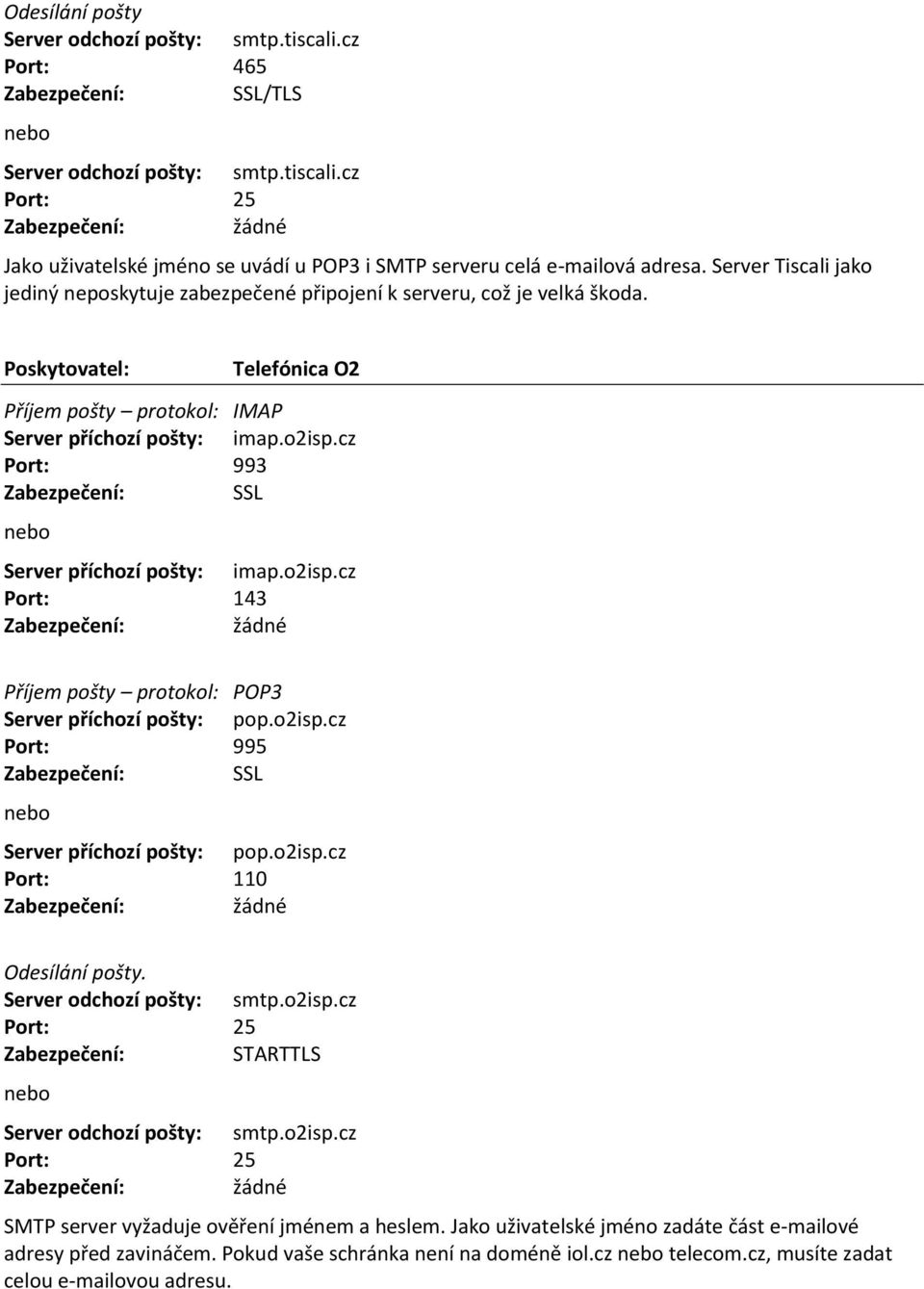 o2isp.cz Server příchozí pošty: pop.o2isp.cz Server příchozí pošty: pop.o2isp.cz. Server odchozí pošty: smtp.o2isp.cz Server odchozí pošty: smtp.o2isp.cz SMTP server vyžaduje ověření jménem a heslem.