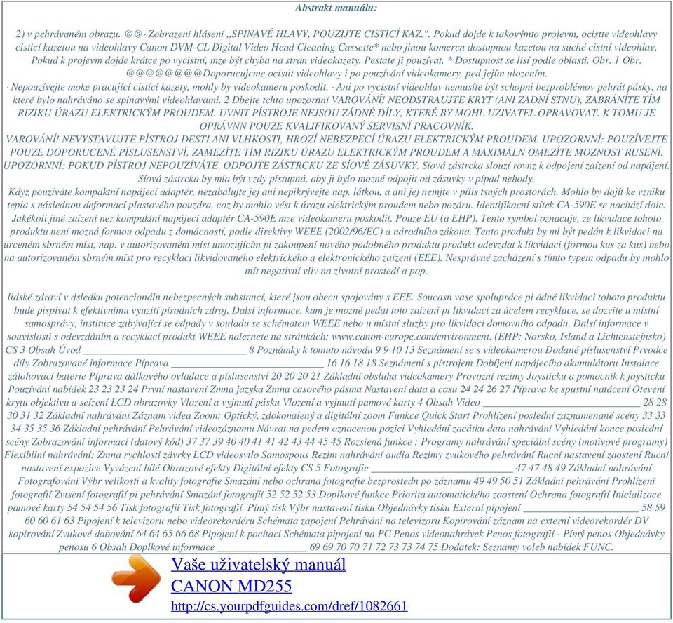 Pokud k projevm dojde krátce po vycistní, mze být chyba na stran videokazety. Pestate ji pouzívat. * Dostupnost se lisí podle oblasti. Obr. 1 Obr.