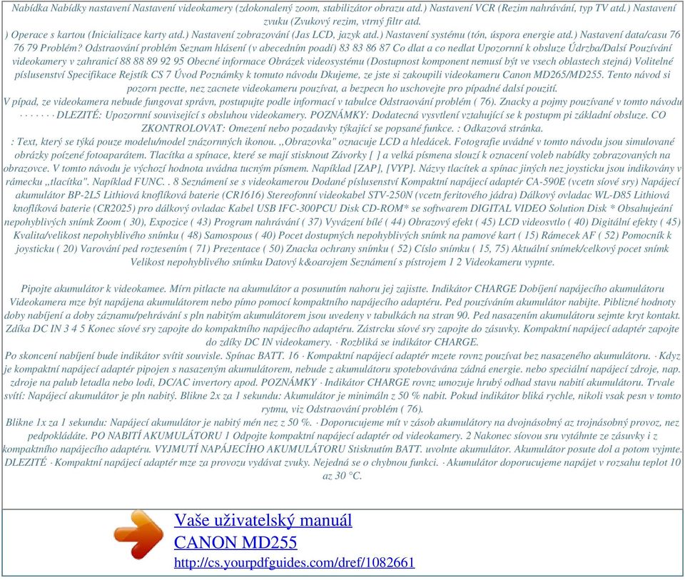 Odstraování problém Seznam hlásení (v abecedním poadí) 83 83 86 87 Co dlat a co nedlat Upozornní k obsluze Údrzba/Dalsí Pouzívání videokamery v zahranicí 88 88 89 92 95 Obecné informace Obrázek