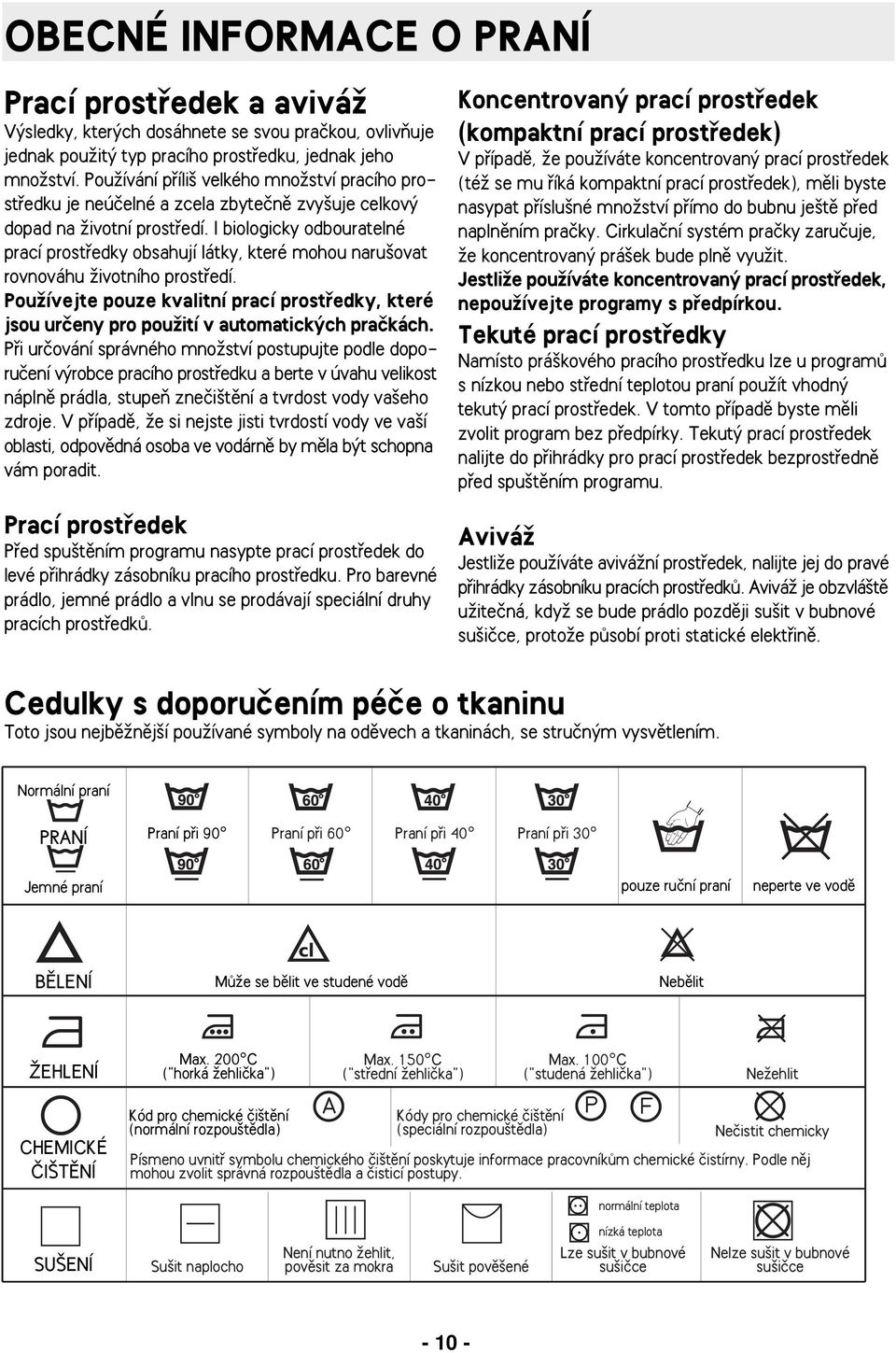 I biologicky odbouratelné prací prostfiedky obsahují látky, které mohou naru ovat rovnováhu Ïivotního prostfiedí.