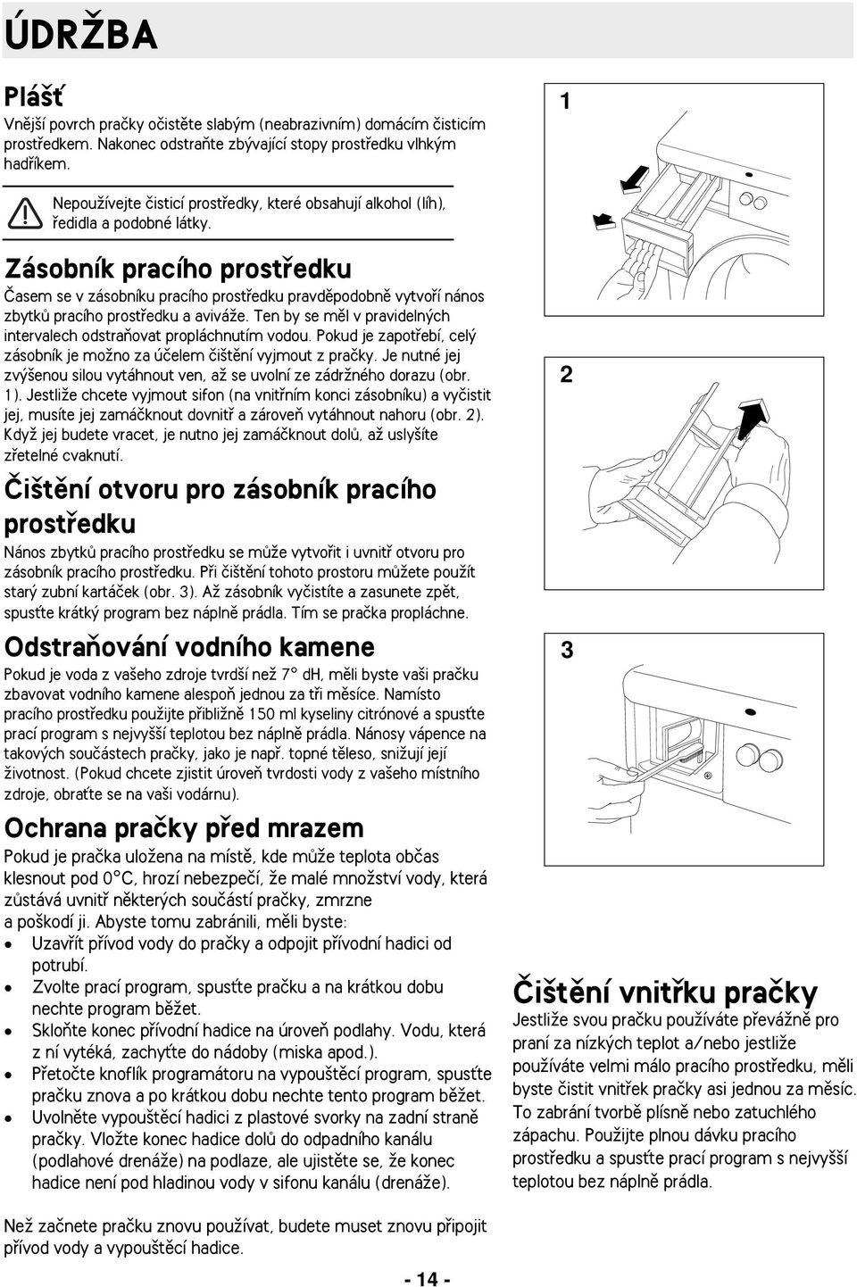 Zásobník pracího prostfiedku âasem se v zásobníku pracího prostfiedku pravdûpodobnû vytvofií nános zbytkû pracího prostfiedku a aviváïe.