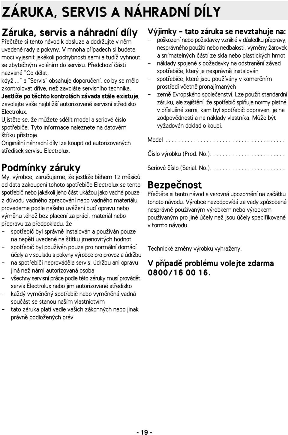 .." a "Servis" obsahuje doporuãení, co by se mûlo zkontrolovat dfiíve, neï zavoláte servisního technika.