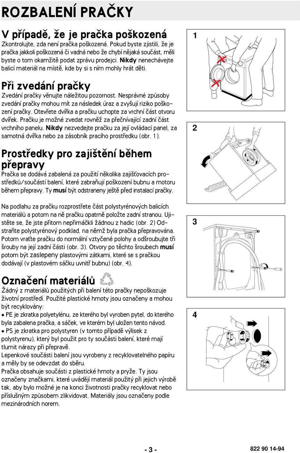 Nikdy nenechávejte balicí materiál na místû, kde by si s ním mohly hrát dûti. Pfii zvedání praãky Zvedání praãky vûnujte náleïitou pozornost.