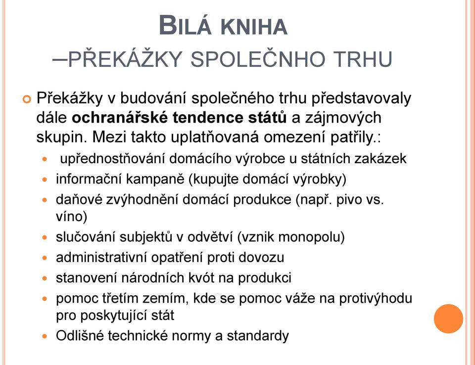 : upřednostňování domácího výrobce u státních zakázek informační kampaně (kupujte domácí výrobky) daňové zvýhodnění domácí produkce (např.