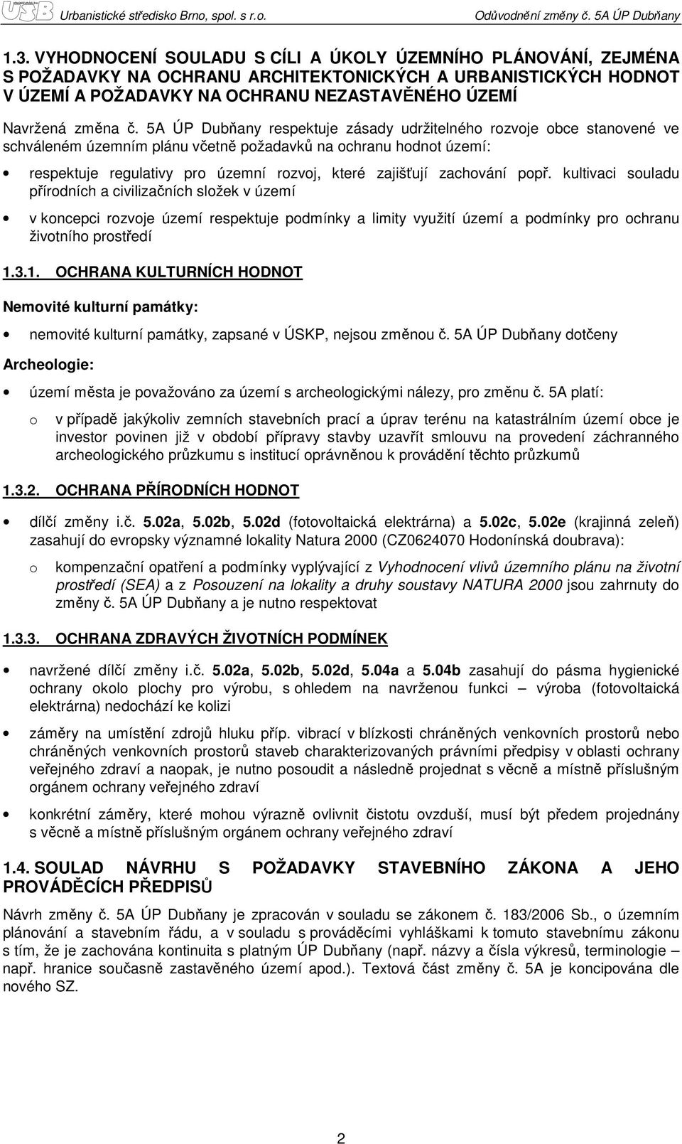 zachování popř. kultivaci souladu přírodních a civilizačních složek v území v koncepci rozvoje území respektuje podmínky a limity využití území a podmínky pro ochranu životního prostředí 1.