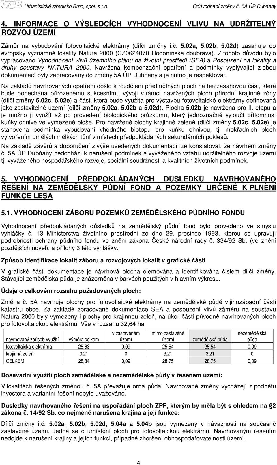 Z tohoto důvodu bylo vypracováno Vyhodnocení vlivů územního plánu na životní prostředí (SEA) a Posouzení na lokality a druhy soustavy NATURA 2000.