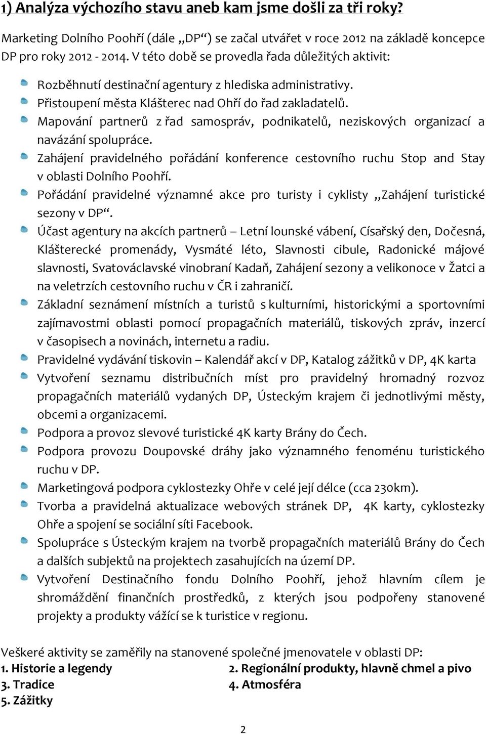 Mapování partnerů z řad samospráv, podnikatelů, neziskových organizací a navázání spolupráce. Zahájení pravidelného pořádání konference cestovního ruchu Stop and Stay v oblasti Dolního Poohří.