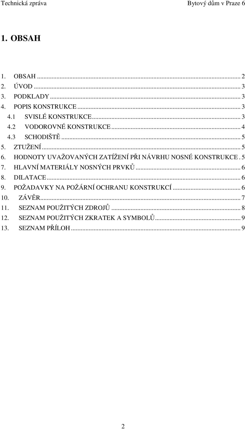 HODNOTY UVAŽOVANÝCH ZATÍŽENÍ PŘI NÁVRHU NOSNÉ KONSTRUKCE. 5 7. HLAVNÍ MATERIÁLY NOSNÝCH PRVKŮ... 6 8. DILATACE... 6 9.