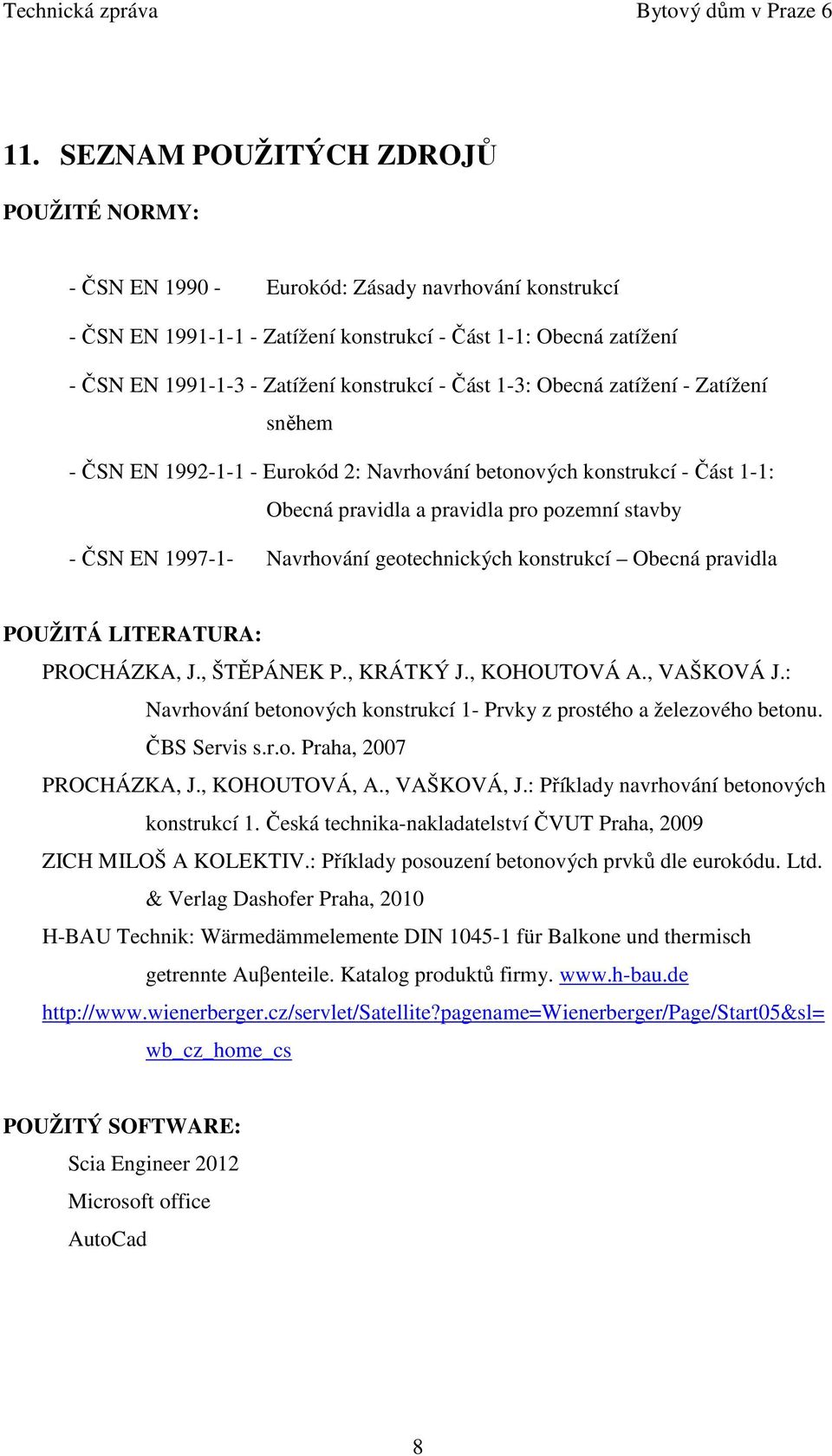 konstrukcí - Část 1-3: Obecná zatížení - Zatížení sněhem - ČSN EN 1992-1-1 - Eurokód 2: Navrhování betonových konstrukcí - Část 1-1: Obecná pravidla a pravidla pro pozemní stavby - ČSN EN 1997-1-