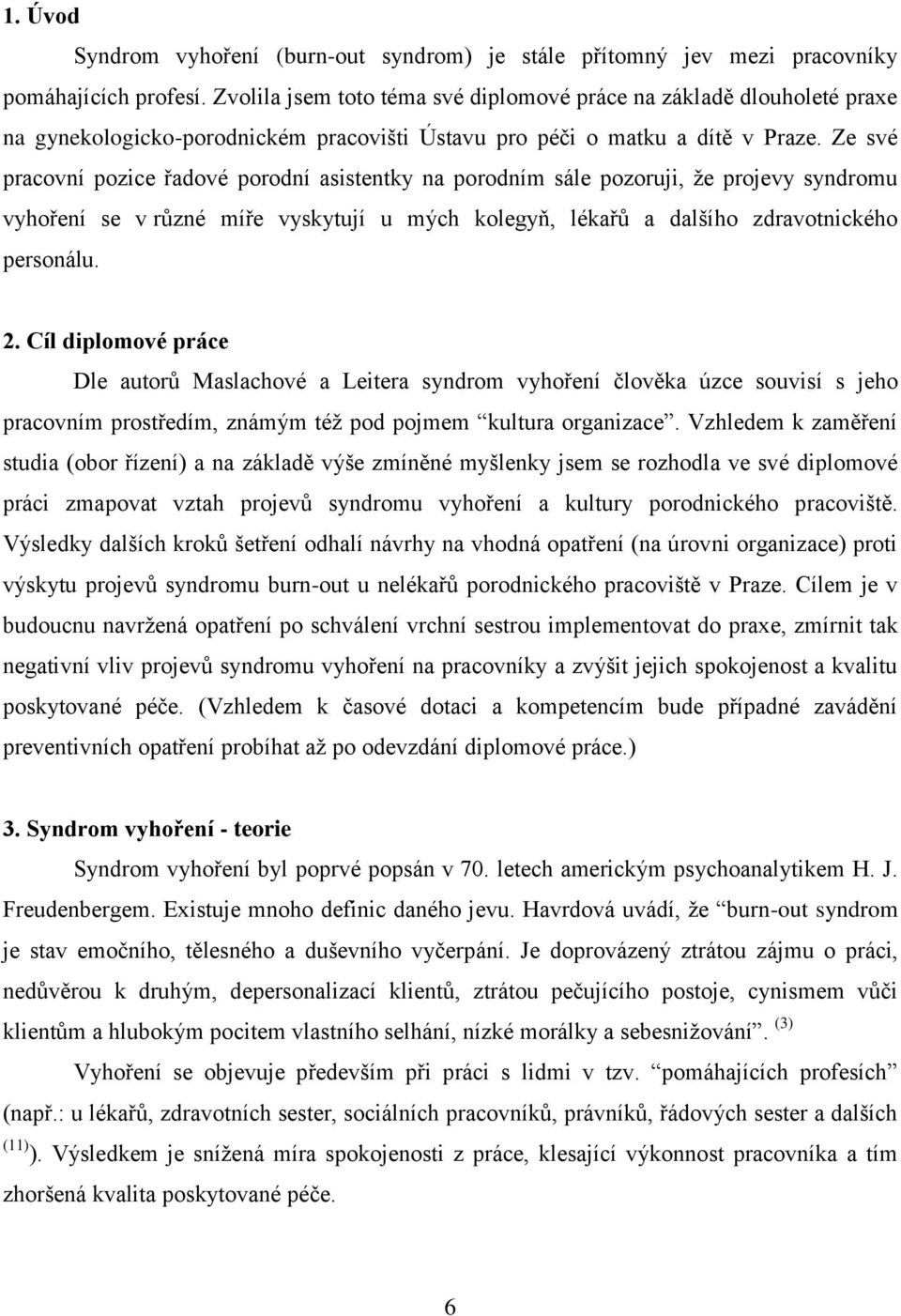 Ze své pracovní pozice řadové porodní asistentky na porodním sále pozoruji, že projevy syndromu vyhoření se v různé míře vyskytují u mých kolegyň, lékařů a dalšího zdravotnického personálu. 2.