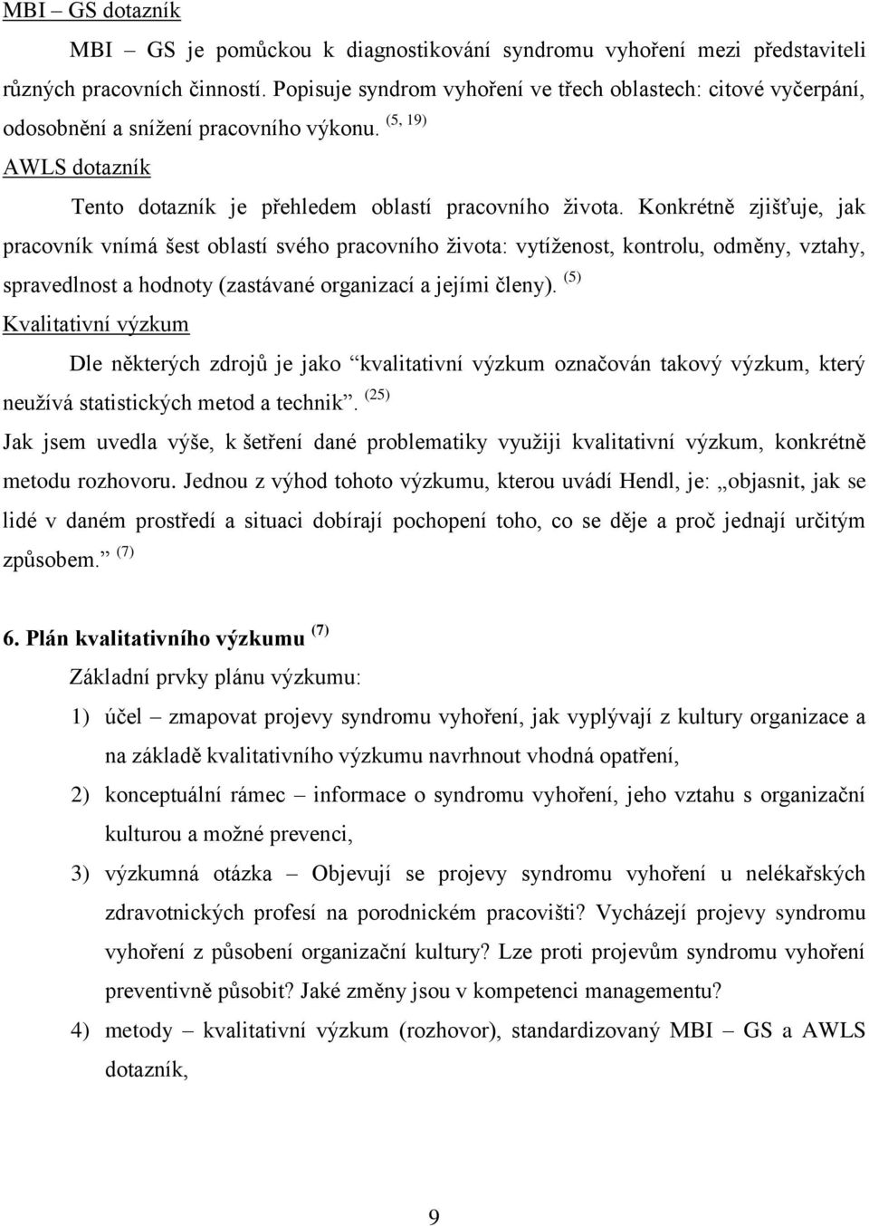 Konkrétně zjišťuje, jak pracovník vnímá šest oblastí svého pracovního života: vytíženost, kontrolu, odměny, vztahy, spravedlnost a hodnoty (zastávané organizací a jejími členy).