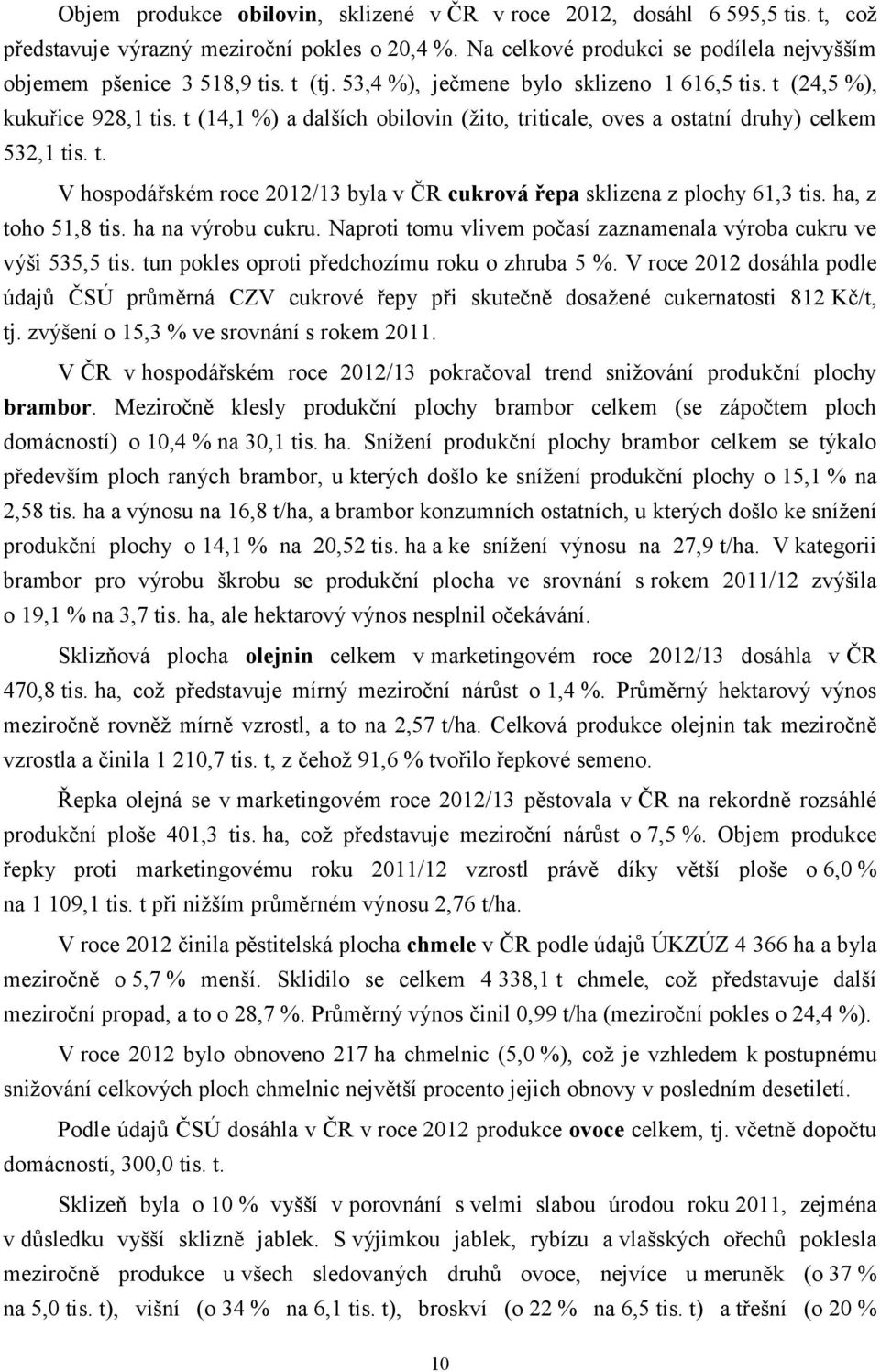 ha, z toho 51,8 tis. ha na výrobu cukru. Naproti tomu vlivem počasí zaznamenala výroba cukru ve výši 535,5 tis. tun pokles oproti předchozímu roku o zhruba 5 %.