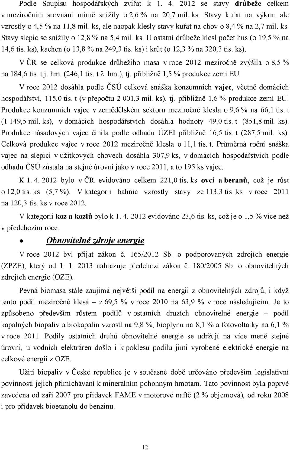 ks), kachen (o 13,8 % na 249,3 tis. ks) i krůt (o 12,3 % na 320,3 tis. ks). V ČR se celková produkce drůbežího masa v roce 2012 meziročně zvýšila o 8,5 % na 184,6 tis. t j. hm. (246,1 tis. t ž. hm.), tj.