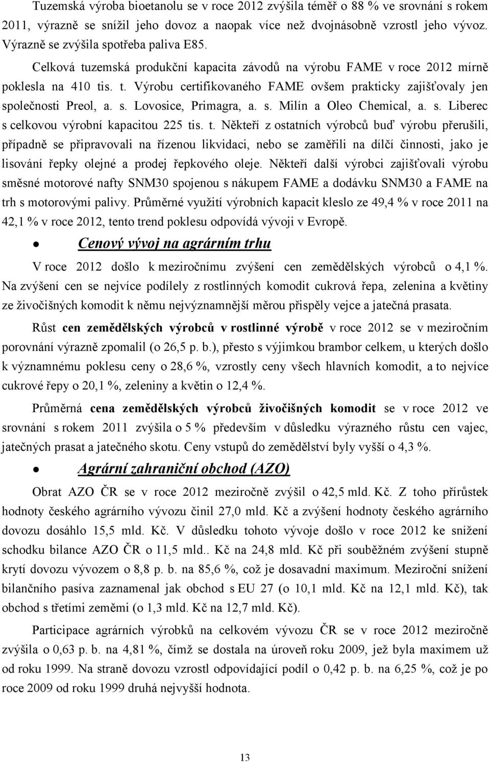 s. Lovosice, Primagra, a. s. Milín a Oleo Chemical, a. s. Liberec s celkovou výrobní kapacitou 225 ti