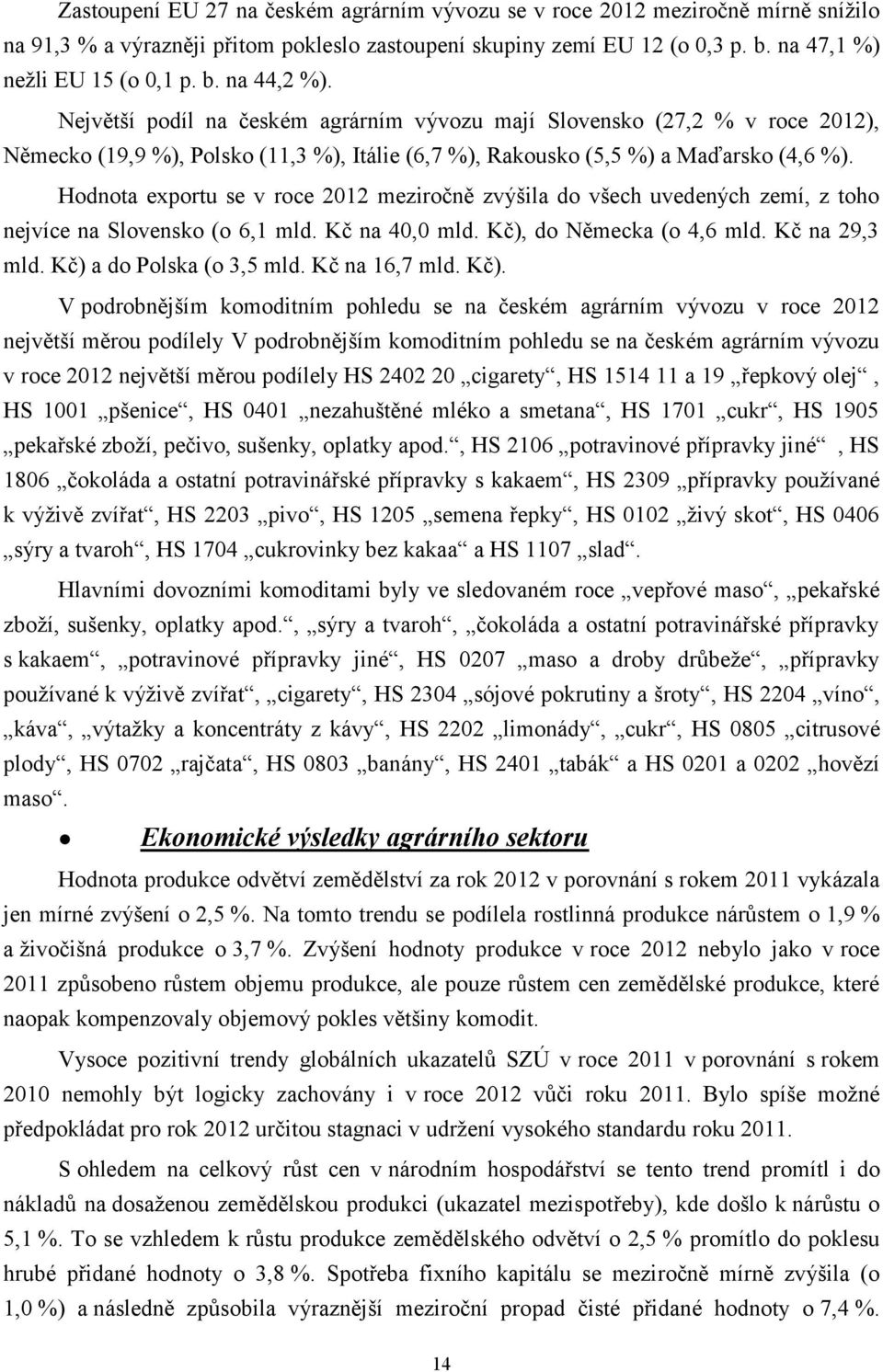 Hodnota exportu se v roce 2012 meziročně zvýšila do všech uvedených zemí, z toho nejvíce na Slovensko (o 6,1 mld. Kč na 40,0 mld. Kč), do Německa (o 4,6 mld. Kč na 29,3 mld.