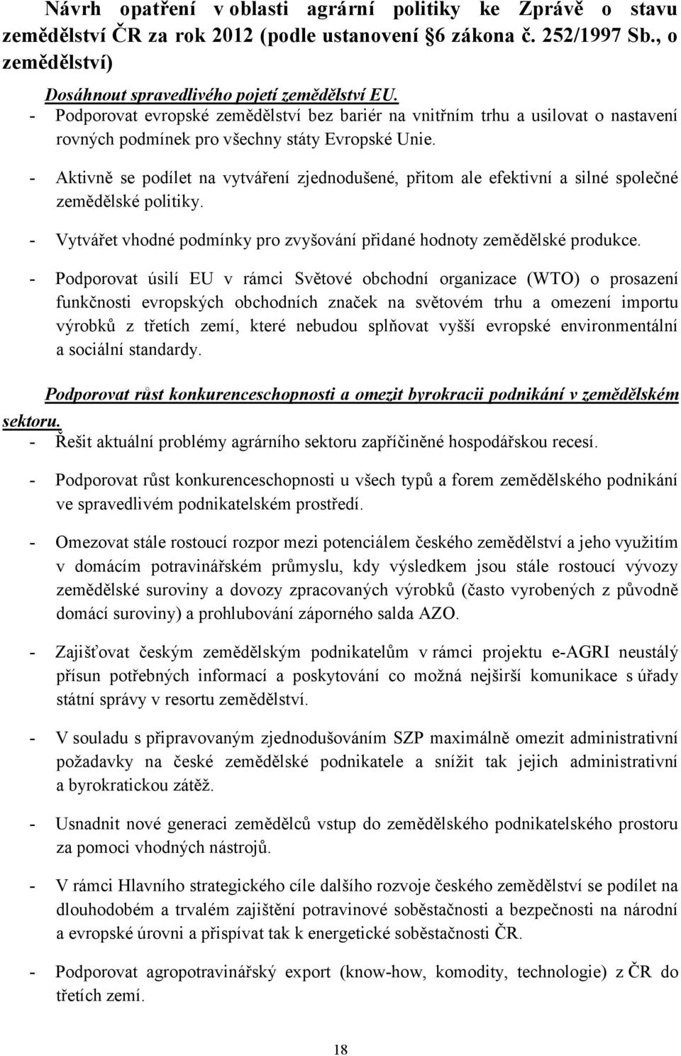 - Aktivně se podílet na vytváření zjednodušené, přitom ale efektivní a silné společné zemědělské politiky. - Vytvářet vhodné podmínky pro zvyšování přidané hodnoty zemědělské produkce.