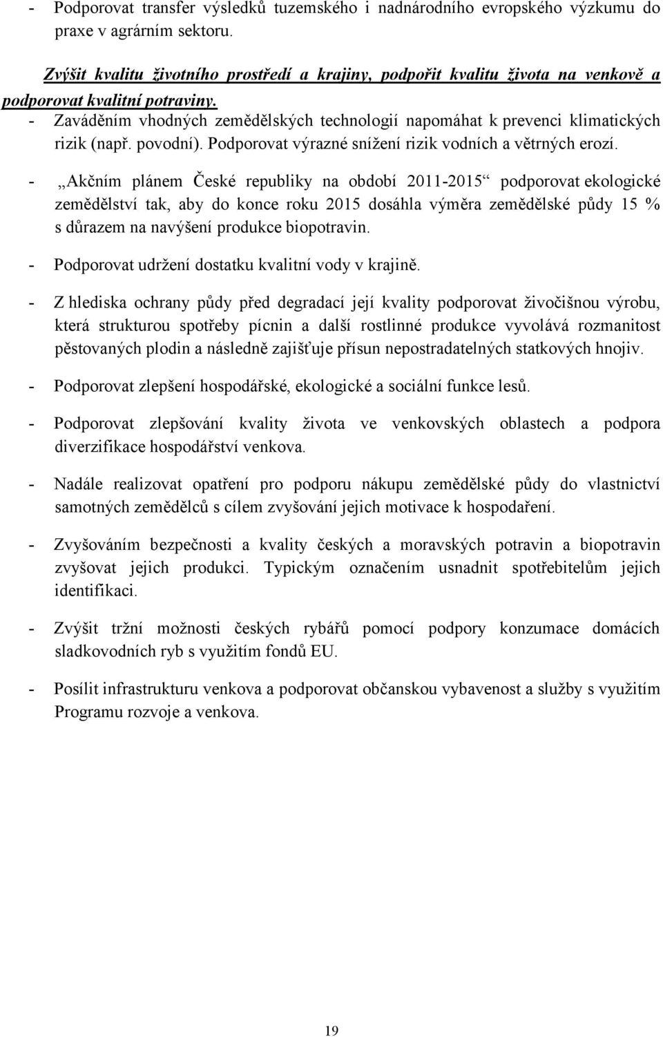 - Zaváděním vhodných zemědělských technologií napomáhat k prevenci klimatických rizik (např. povodní). Podporovat výrazné snížení rizik vodních a větrných erozí.