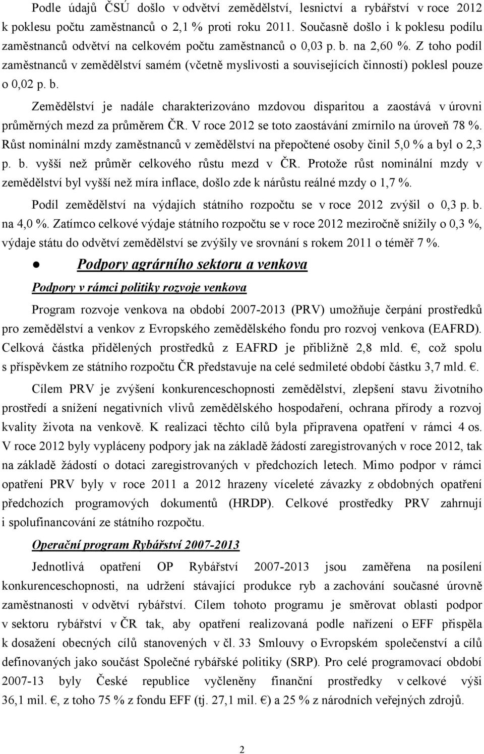 Z toho podíl zaměstnanců v zemědělství samém (včetně myslivosti a souvisejících činností) poklesl pouze o 0,02 p. b.