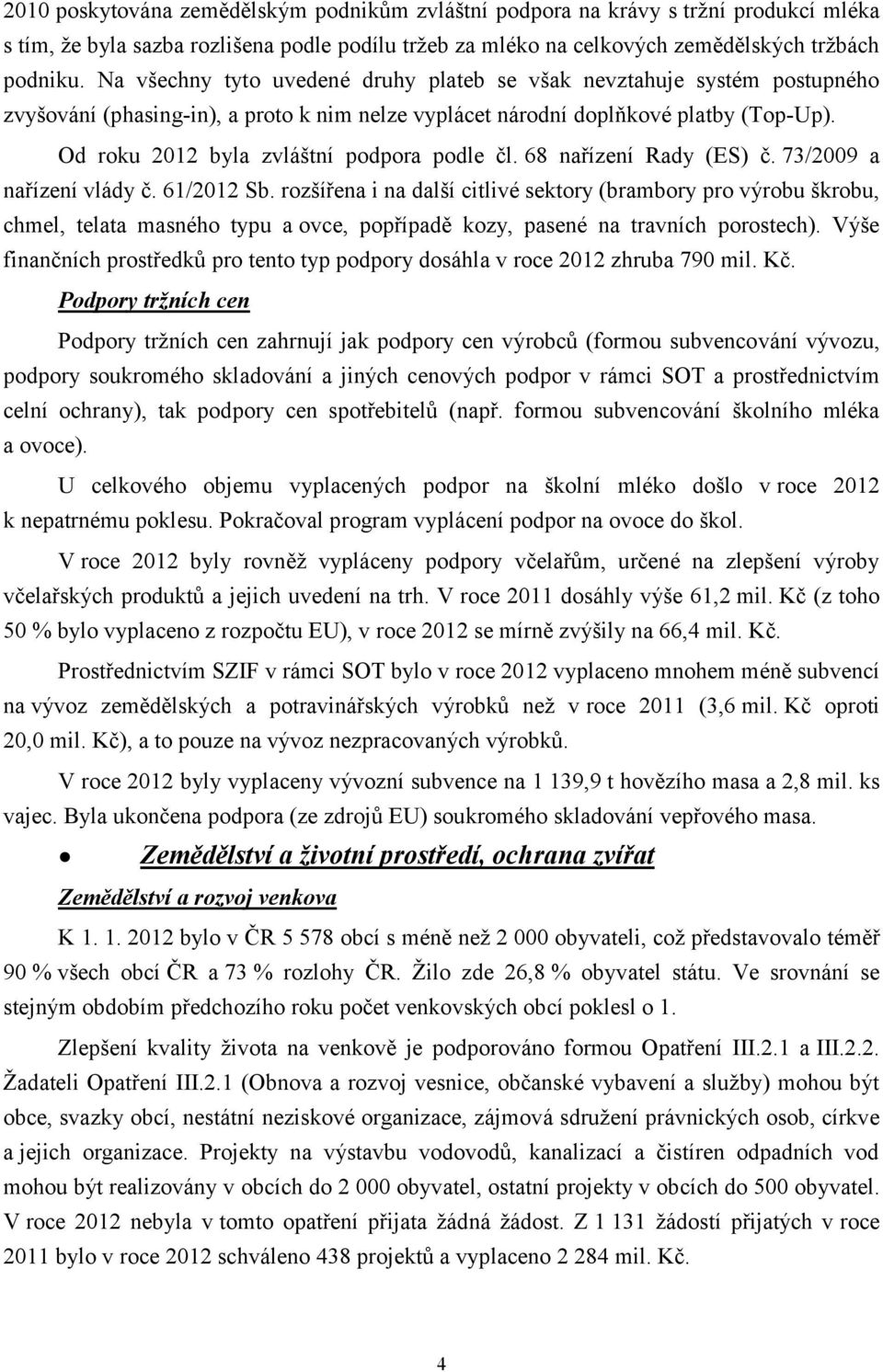 Od roku 2012 byla zvláštní podpora podle čl. 68 nařízení Rady (ES) č. 73/2009 a nařízení vlády č. 61/2012 Sb.