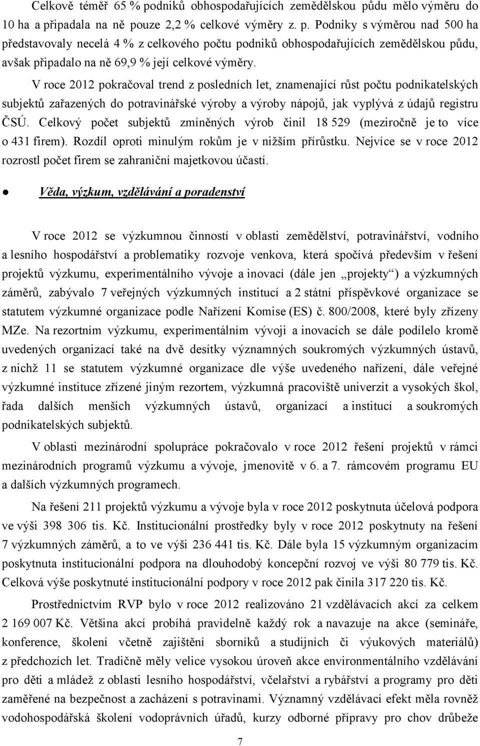 Celkový počet subjektů zmíněných výrob činil 18 529 (meziročně je to více o 431 firem). Rozdíl oproti minulým rokům je v nižším přírůstku.