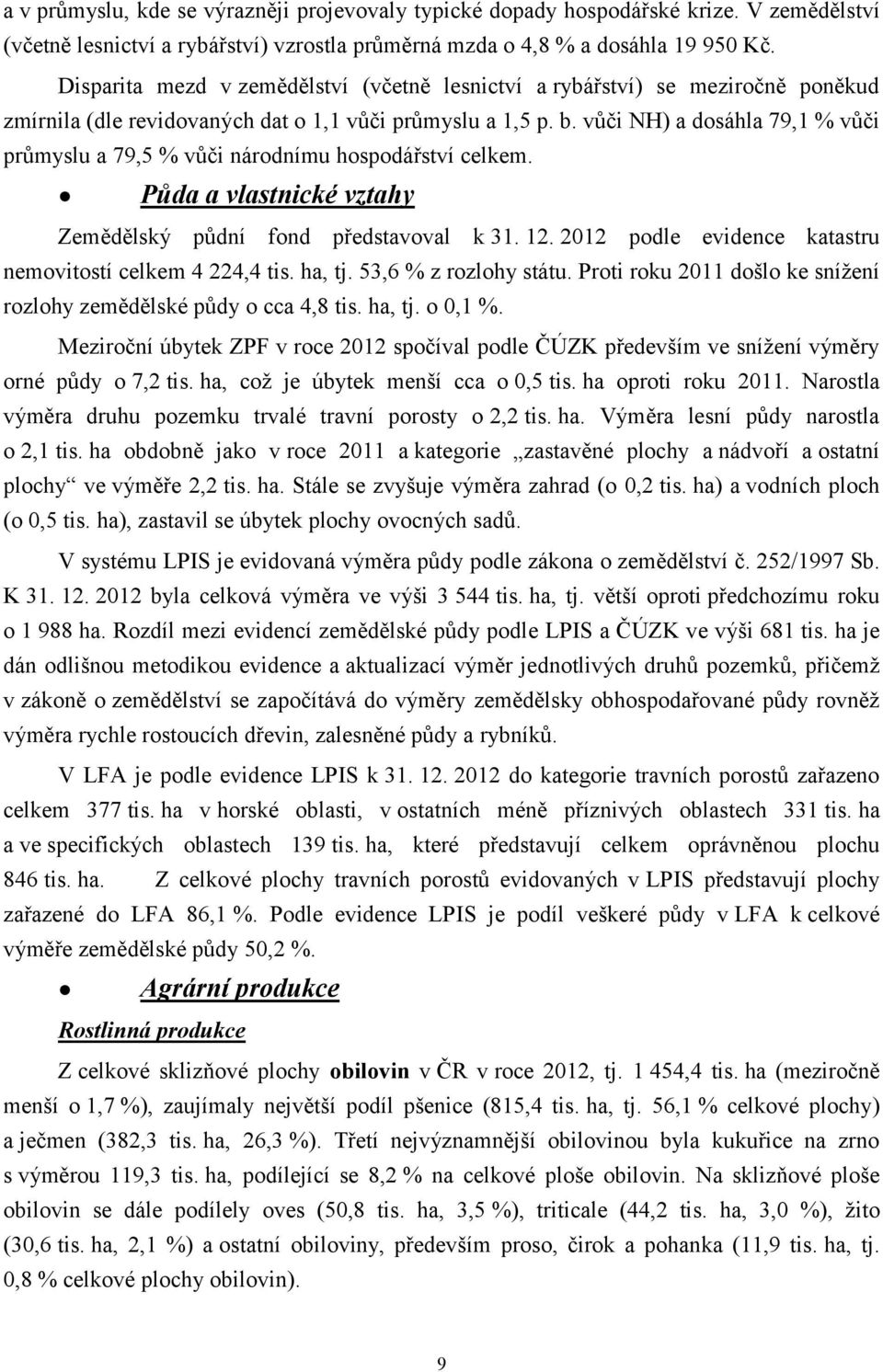 vůči NH) a dosáhla 79,1 % vůči průmyslu a 79,5 % vůči národnímu hospodářství celkem. Půda a vlastnické vztahy Zemědělský půdní fond představoval k 31. 12.