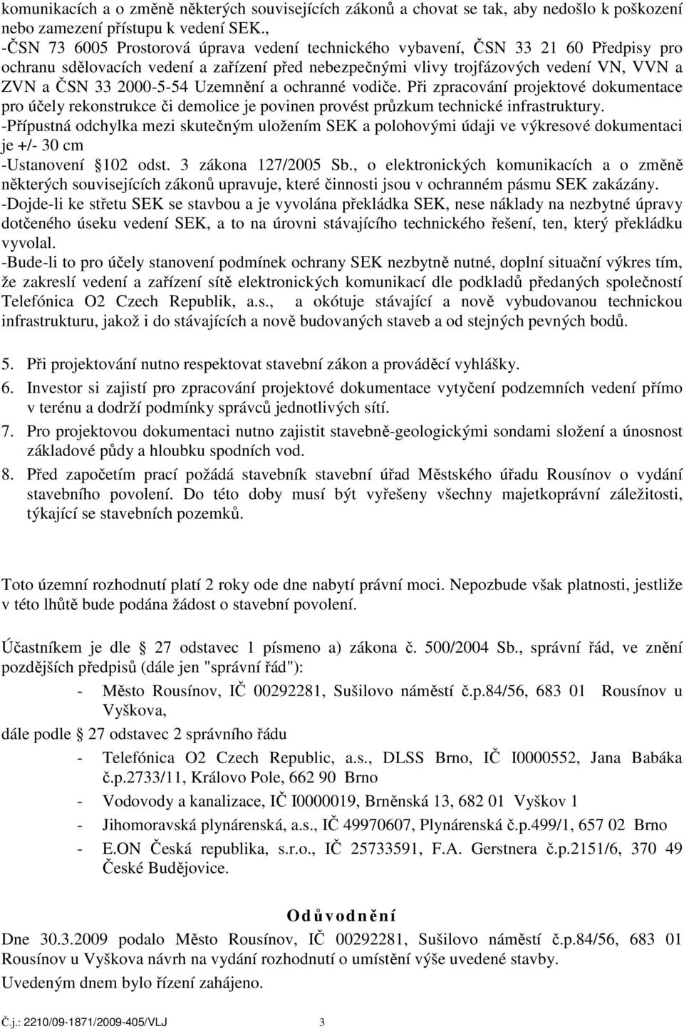 2000-5-54 Uzemnění a ochranné vodiče. Při zpracování projektové dokumentace pro účely rekonstrukce či demolice je povinen provést průzkum technické infrastruktury.