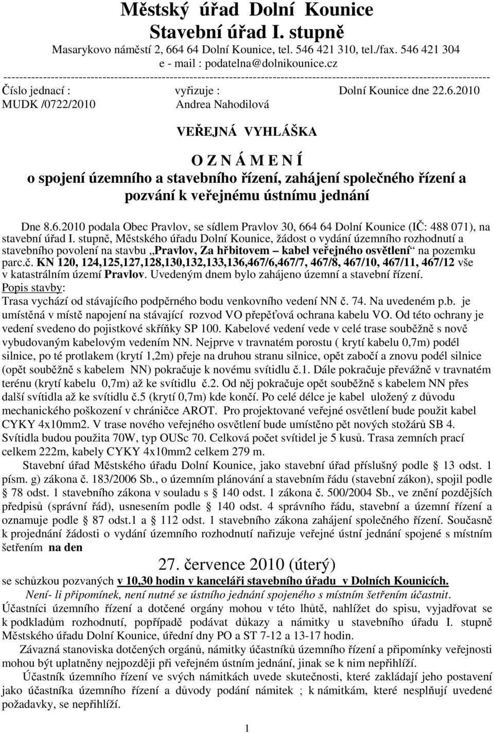 2010 MUDK /0722/2010 Andrea Nahodilová VEŘEJNÁ VYHLÁŠKA O Z N Á M E N Í o spojení územního a stavebního řízení, zahájení společného řízení a pozvání k veřejnému ústnímu jednání Dne 8.6.