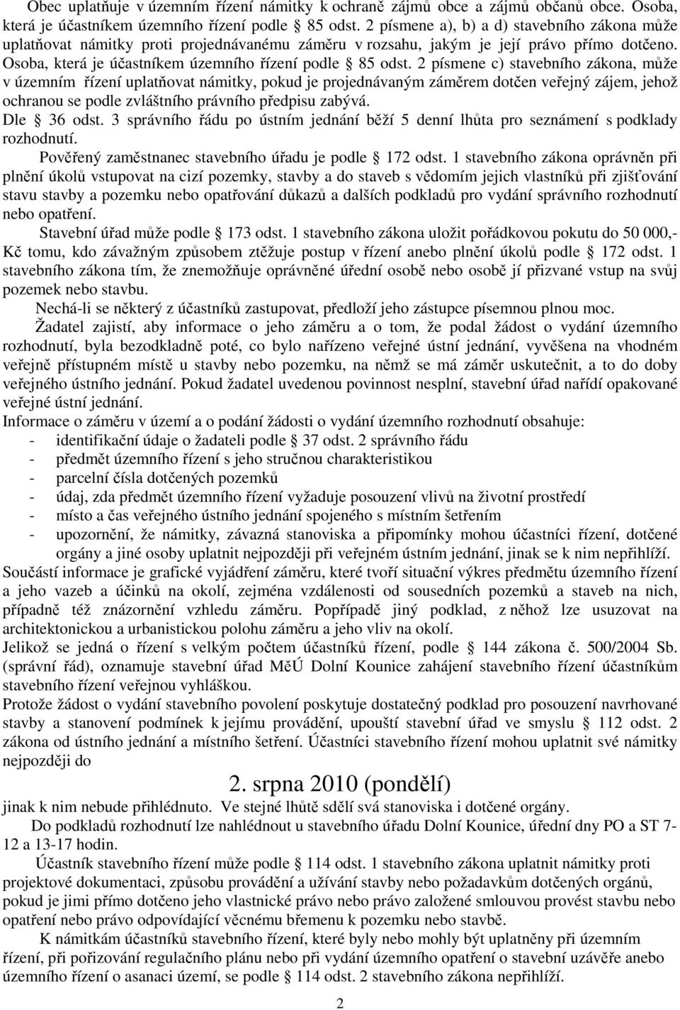 2 písmene c) stavebního zákona, může v územním řízení uplatňovat námitky, pokud je projednávaným záměrem dotčen veřejný zájem, jehož ochranou se podle zvláštního právního předpisu zabývá. Dle 36 odst.