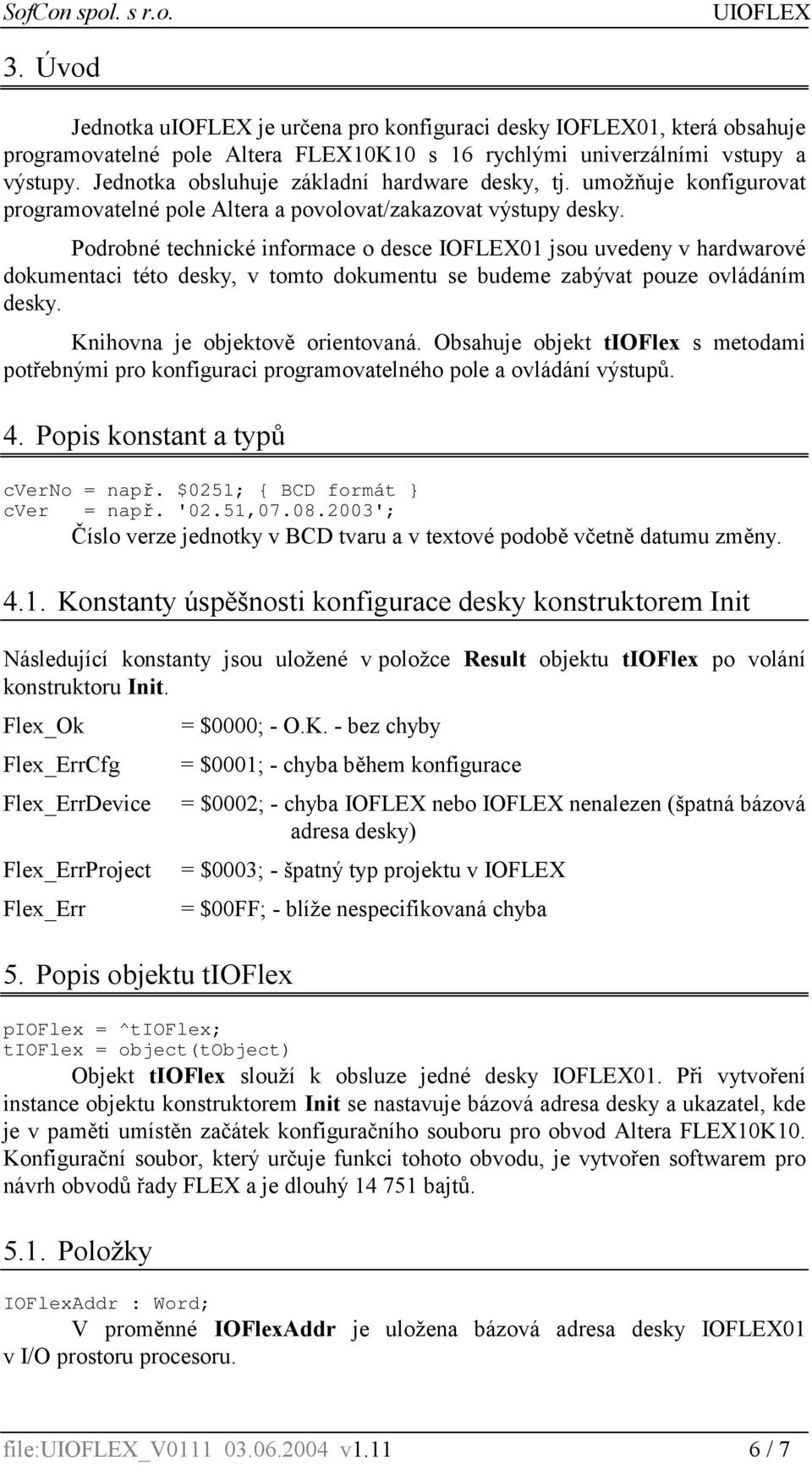 Podrobné technické informace o desce IOFLEX01 jsou uvedeny v hardwarové dokumentaci této desky, v tomto dokumentu se budeme zabývat pouze ovládáním desky. Knihovna je objektově orientovaná.