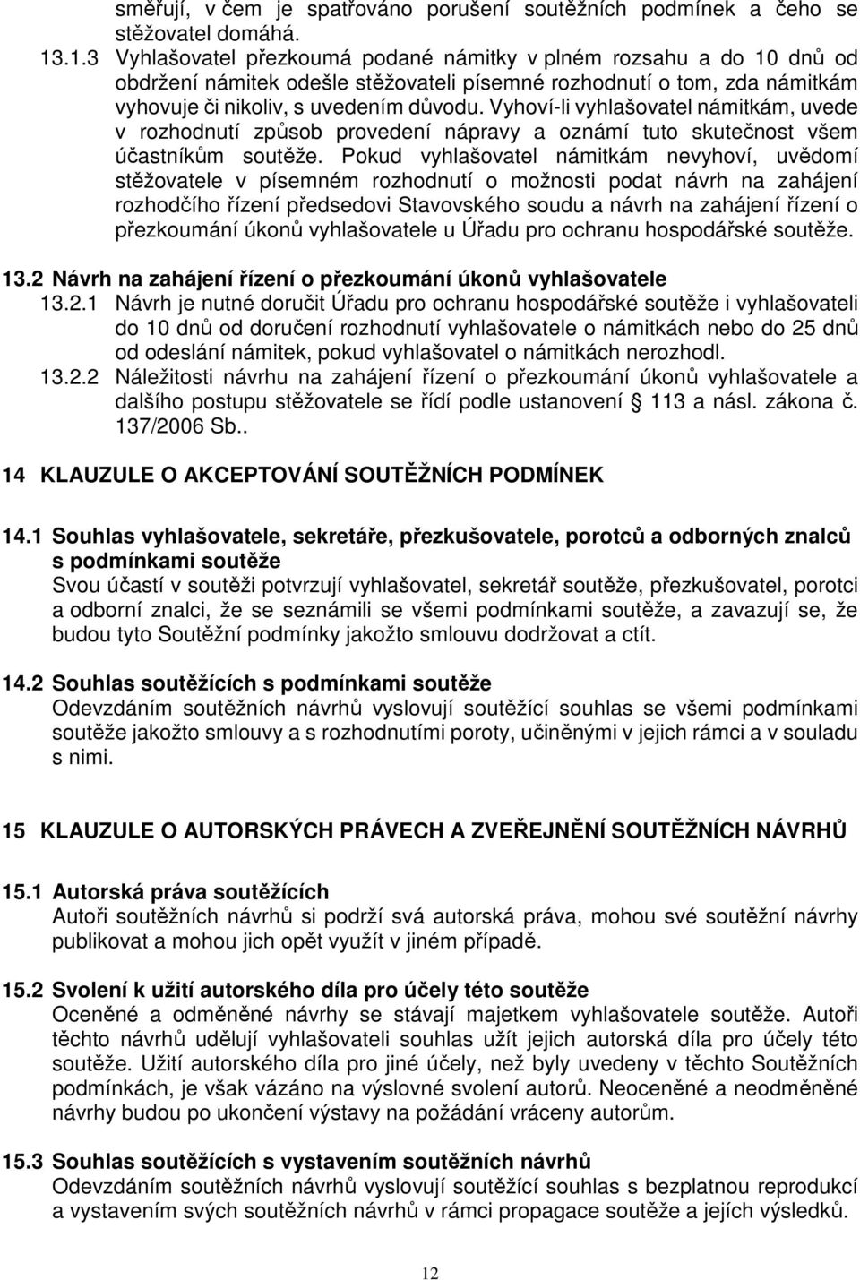 Vyhoví-li vyhlašovatel námitkám, uvede v rozhodnutí způsob provedení nápravy a oznámí tuto skutečnost všem účastníkům soutěže.