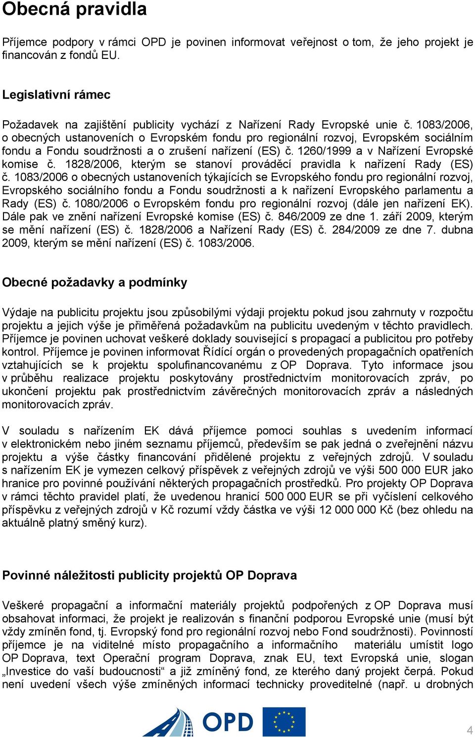 1083/2006, o obecných ustanoveních o Evropském fondu pro regionální rozvoj, Evropském sociálním fondu a Fondu soudržnosti a o zrušení nařízení (ES) č. 1260/1999 a v Nařízení Evropské komise č.