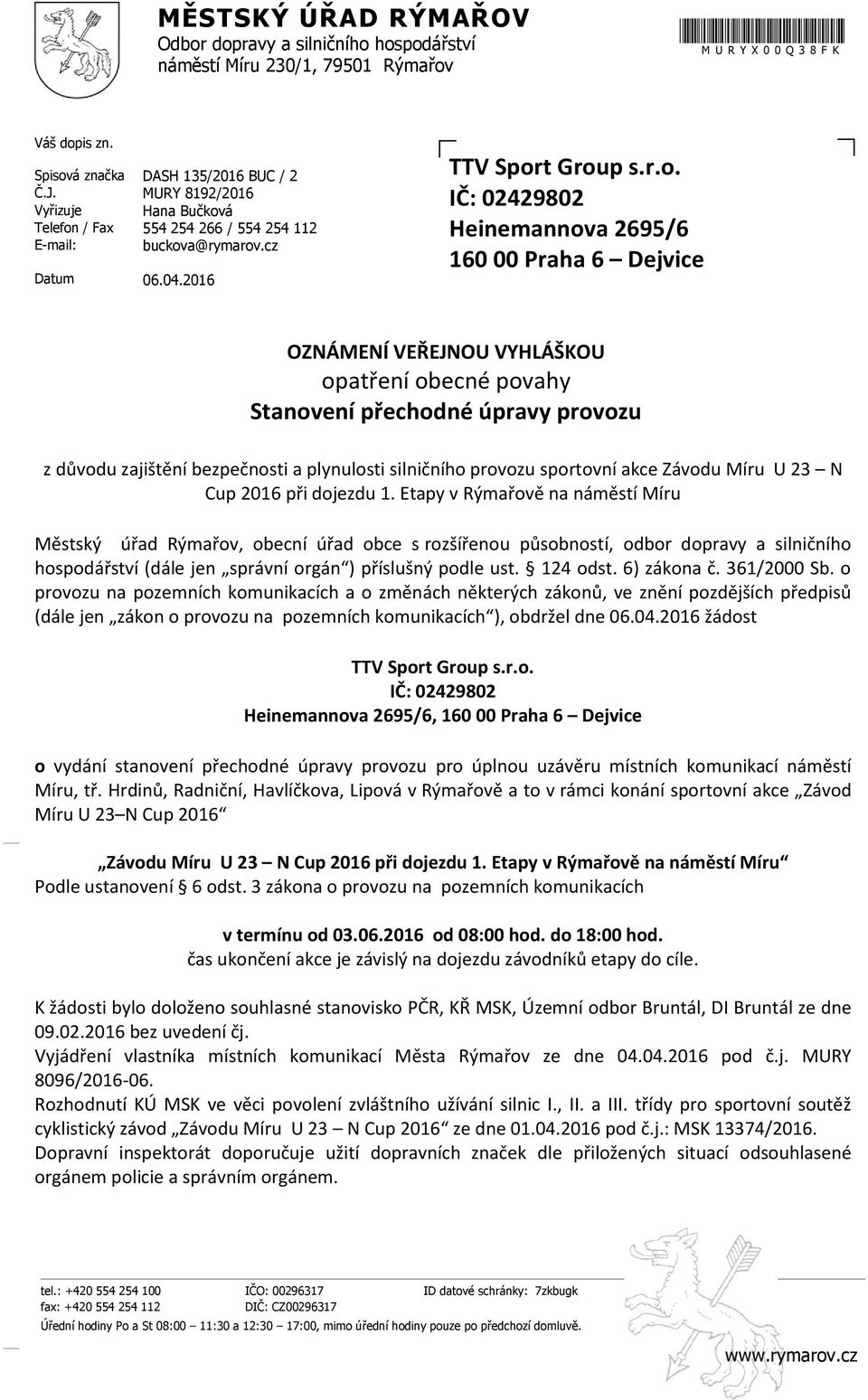 2016 IČ: 02429802 Heinemannova 2695/6 160 00 Praha 6 Dejvice OZNÁMENÍ VEŘEJNOU VYHLÁŠKOU opatření obecné povahy Stanovení přechodné úpravy provozu z důvodu zajištění bezpečnosti a plynulosti