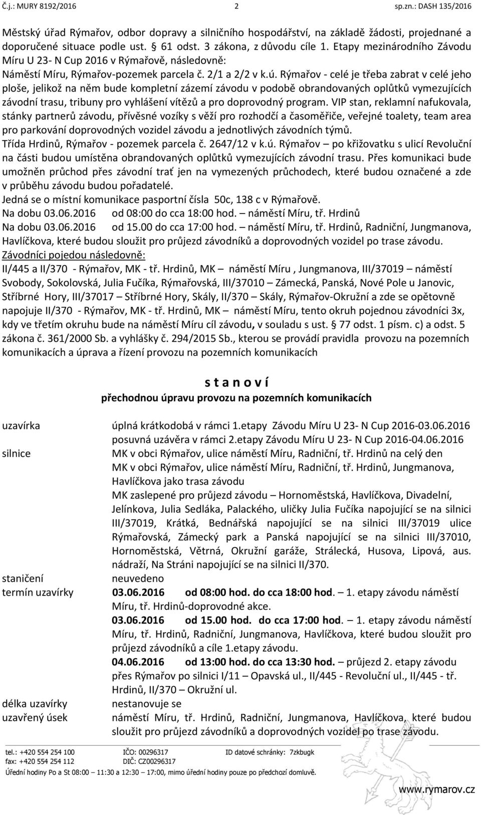 Rýmařov - celé je třeba zabrat v celé jeho ploše, jelikož na něm bude kompletní zázemí závodu v podobě obrandovaných oplůtků vymezujících závodní trasu, tribuny pro vyhlášení vítězů a pro doprovodný