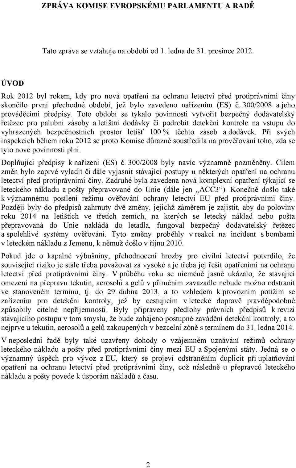 Toto období se týkalo povinnosti vytvořit bezpečný dodavatelský řetězec pro palubní zásoby a letištní dodávky či podrobit detekční kontrole na vstupu do vyhrazených bezpečnostních prostor letišť 100