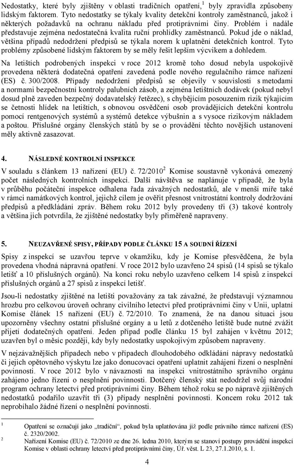 Problém i nadále představuje zejména nedostatečná kvalita ruční prohlídky zaměstnanců. Pokud jde o náklad, většina případů nedodržení předpisů se týkala norem k uplatnění detekčních kontrol.