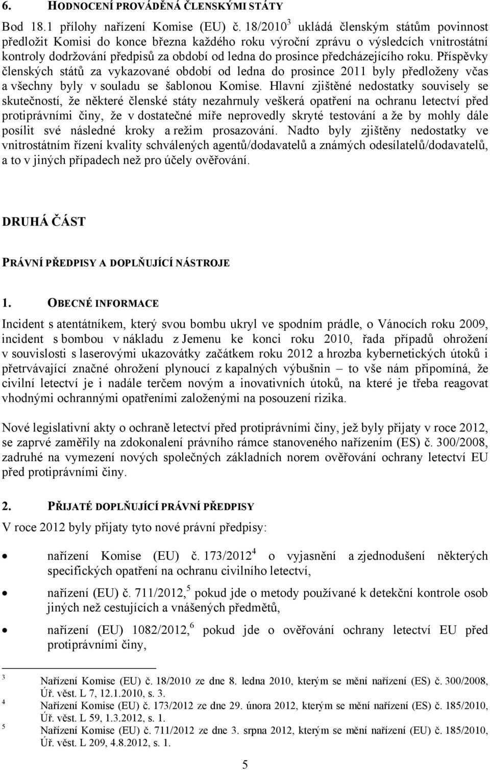 předcházejícího roku. Příspěvky členských států za vykazované období od ledna do prosince 2011 byly předloženy včas a všechny byly v souladu se šablonou Komise.