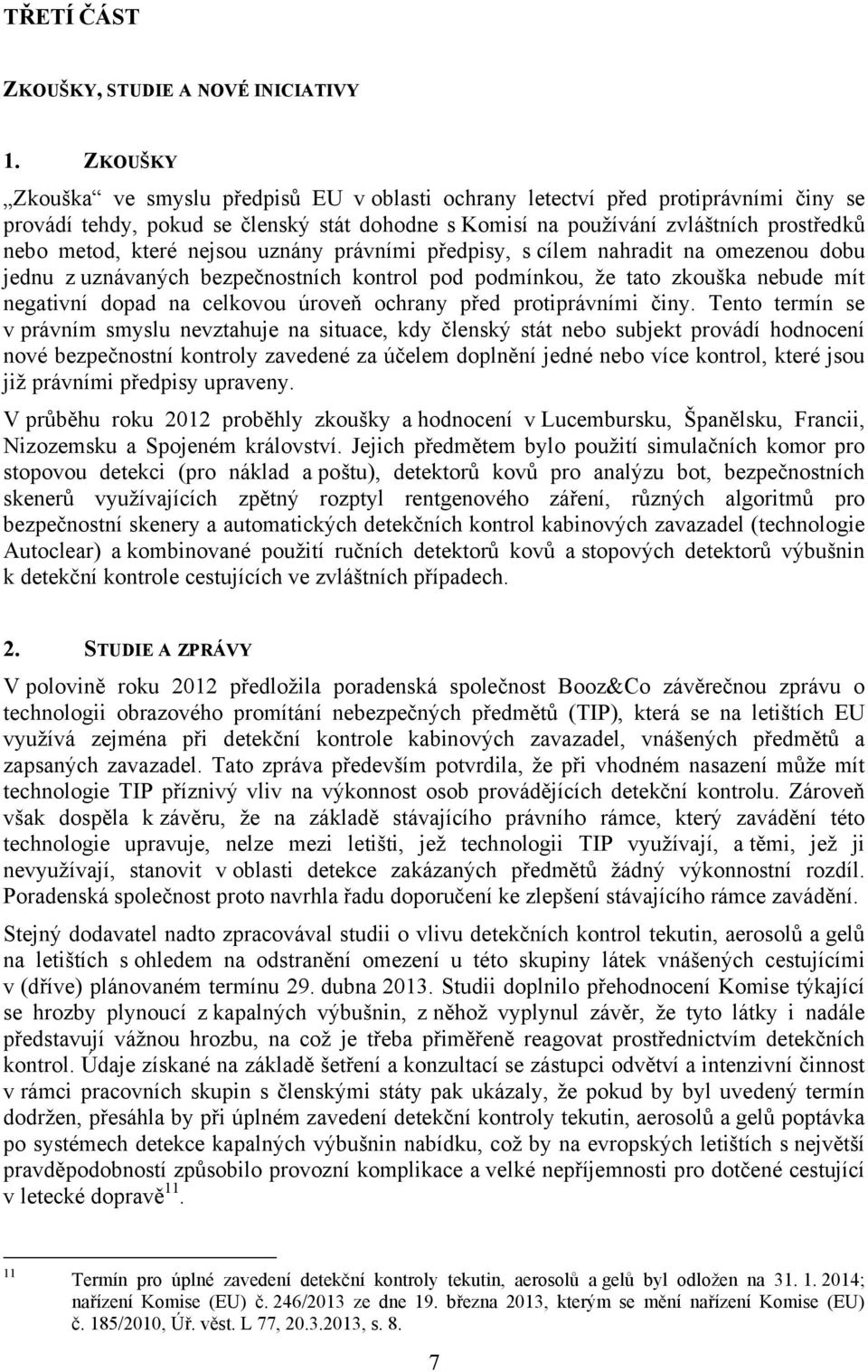 nejsou uznány právními předpisy, s cílem nahradit na omezenou dobu jednu z uznávaných bezpečnostních kontrol pod podmínkou, že tato zkouška nebude mít negativní dopad na celkovou úroveň ochrany před