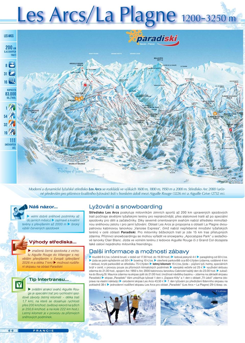 Středisko Arc 2000 (určené především pro příznivce kvalitního lyžování) leží v horském údolí mezi Aiguille Rouge (3226 m) a Aiguille Grive (2732 m). Náš názor.