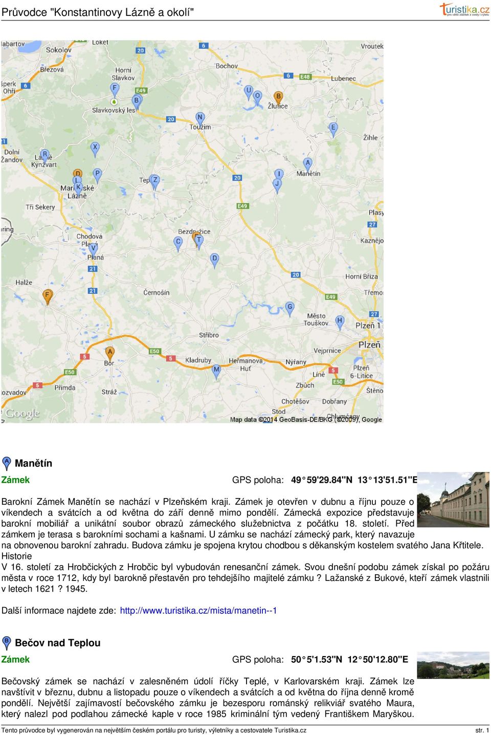 U zámku se nachází zámecký park, který navazuje na obnovenou barokní zahradu. Budova zámku je spojena krytou chodbou s děkanským kostelem svatého Jana Křtitele. V 16.