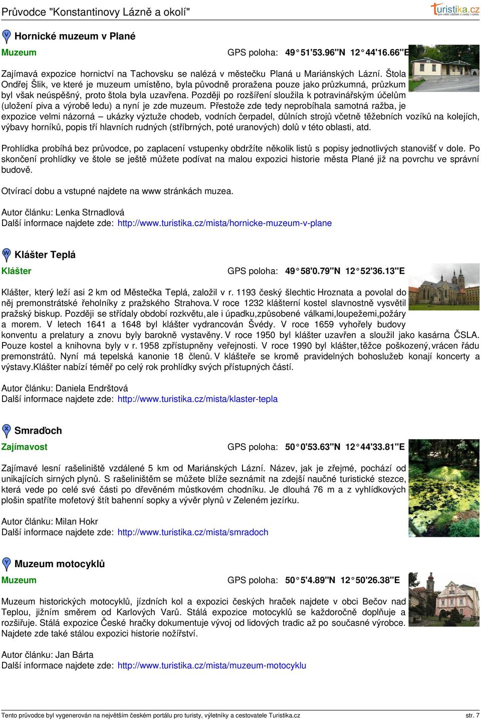 Později po rozšíření sloužila k potravinářským účelům (uložení piva a výrobě ledu) a nyní je zde muzeum.