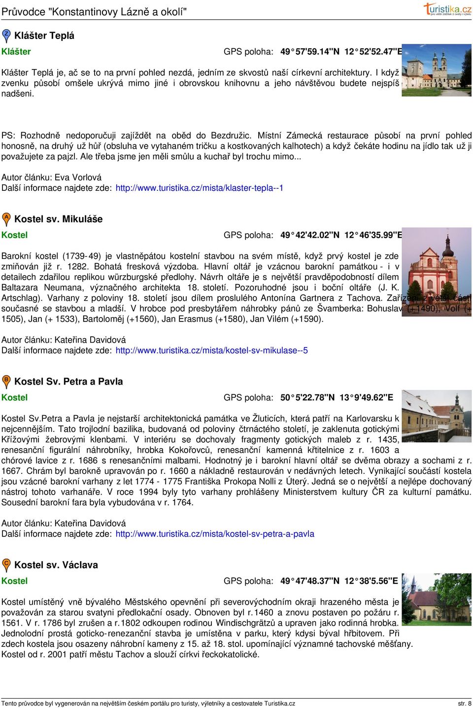 Místní Zámecká restaurace působí na první pohled honosně, na druhý už hůř (obsluha ve vytahaném tričku a kostkovaných kalhotech) a když čekáte hodinu na jídlo tak už ji považujete za pajzl.